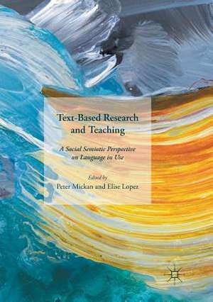 Text-Based Research and Teaching: A Social Semiotic Perspective on Language in Use de Peter Mickan