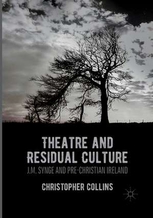 Theatre and Residual Culture: J.M. Synge and Pre-Christian Ireland de Christopher Collins