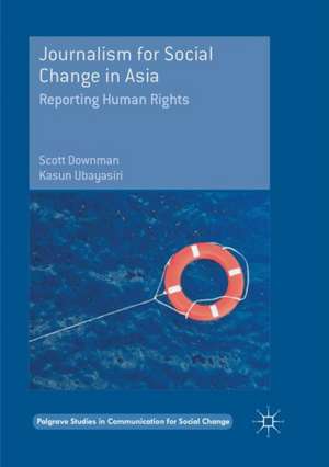 Journalism for Social Change in Asia: Reporting Human Rights de Scott Downman