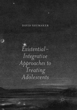 Existential-Integrative Approaches to Treating Adolescents de David Shumaker