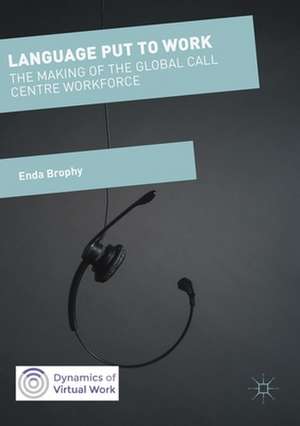 Language Put to Work: The Making of the Global Call Centre Workforce de Enda Brophy