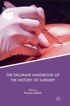 The Palgrave Handbook of the History of Surgery de Thomas Schlich