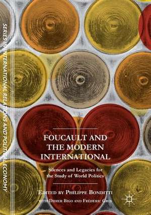 Foucault and the Modern International: Silences and Legacies for the Study of World Politics de Philippe Bonditti