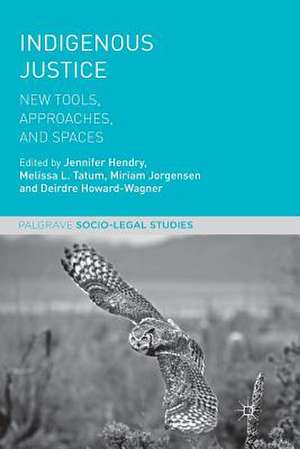 Indigenous Justice: New Tools, Approaches, and Spaces de Jennifer Hendry