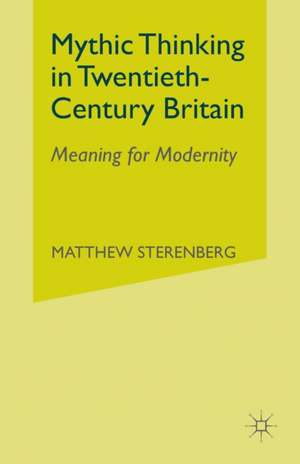 Mythic Thinking in Twentieth-Century Britain: Meaning for Modernity de M. Sterenberg