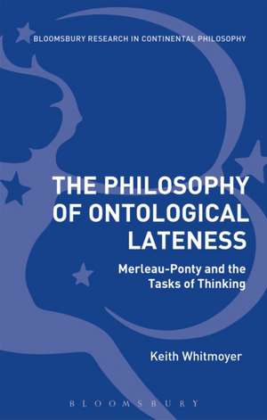 The Philosophy of Ontological Lateness: Merleau-Ponty and the Tasks of Thinking de Keith Whitmoyer