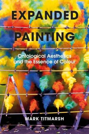 Expanded Painting: Ontological Aesthetics and the Essence of Colour de Mark Titmarsh