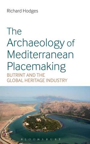 The Archaeology of Mediterranean Placemaking: Butrint and the Global Heritage Industry de Dr Richard Hodges