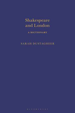 Shakespeare and London: A Dictionary de Sarah Dustagheer