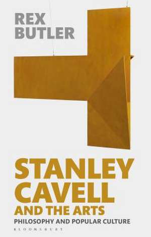 Stanley Cavell and the Arts: Philosophy and Popular Culture de Dr Rex Butler