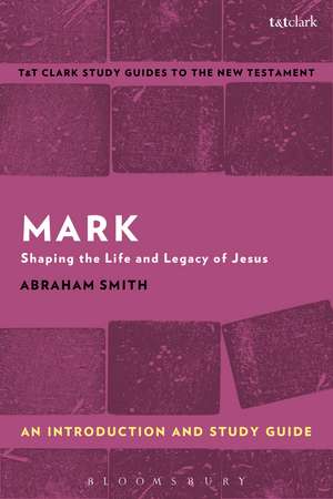 Mark: An Introduction and Study Guide: Shaping the Life and Legacy of Jesus de Abraham Smith