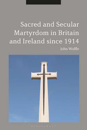 Sacred and Secular Martyrdom in Britain and Ireland since 1914 de John Wolffe