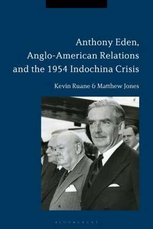 Anthony Eden, Anglo-American Relations and the 1954 Indochina Crisis de Kevin Ruane