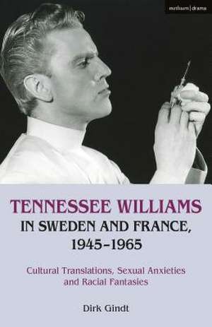 Tennessee Williams in Sweden and France, 1945–1965: Cultural Translations, Sexual Anxieties and Racial Fantasies de Dirk Gindt