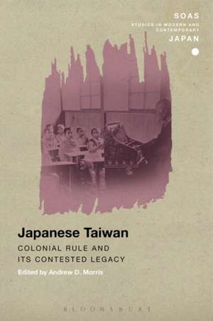 Japanese Taiwan: Colonial Rule and its Contested Legacy de Andrew D. Morris