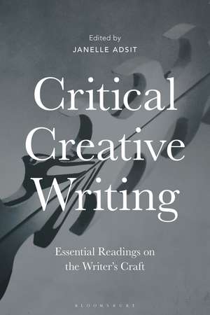 Critical Creative Writing: Essential Readings on the Writer's Craft de Dr Janelle Adsit