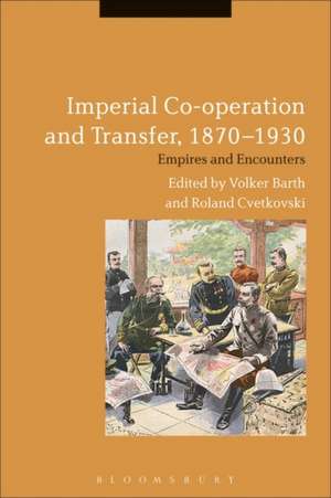 Imperial Co-operation and Transfer, 1870-1930: Empires and Encounters de Dr Volker Barth