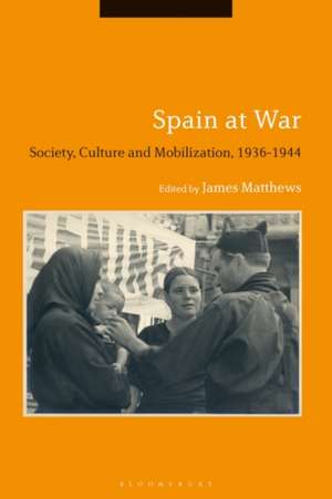 Spain at War: Society, Culture and Mobilization, 1936-44 de Dr James Matthews