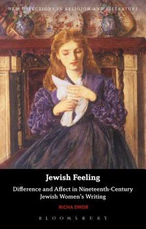 Jewish Feeling: Difference and Affect in Nineteenth-Century Jewish Women's Writing de Richa Dwor