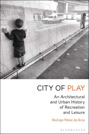 City of Play: An Architectural and Urban History of Recreation and Leisure de Rodrigo Pérez de Arce