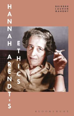 Hannah Arendt’s Ethics de Deirdre Lauren Mahony