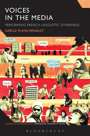 Voices in the Media: Performing French Linguistic Otherness de Gaëlle Planchenault