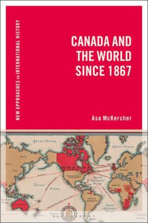 Canada and the World since 1867 de Dr Asa McKercher