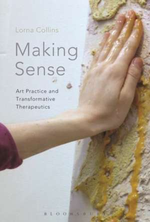 Making Sense: Art Practice and Transformative Therapeutics de Lorna Collins