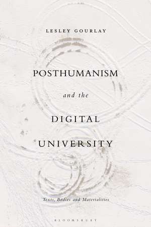 Posthumanism and the Digital University: Texts, Bodies and Materialities de Dr Lesley Gourlay