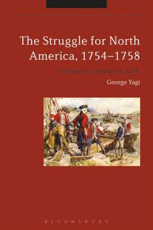 The Struggle for North America, 1754-1758: Britannia’s Tarnished Laurels de George Yagi, Jr.