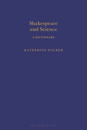 Shakespeare and Science: A Dictionary de Katherine Walker