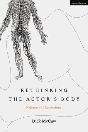 Rethinking the Actor's Body: Dialogues with Neuroscience de Dick McCaw