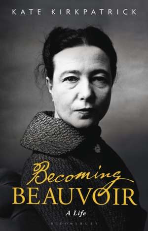 Becoming Beauvoir: A Life de Dr Kate Kirkpatrick