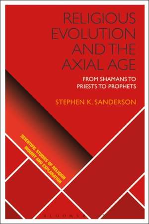 Religious Evolution and the Axial Age: From Shamans to Priests to Prophets de Stephen K. Sanderson