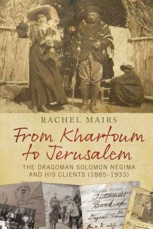 From Khartoum to Jerusalem: The Dragoman Solomon Negima and his Clients (1885–1933) de Dr Rachel Mairs