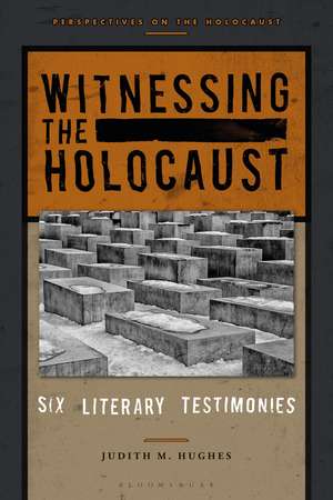 Witnessing the Holocaust: Six Literary Testimonies de Professor Emerita Judith M. Hughes