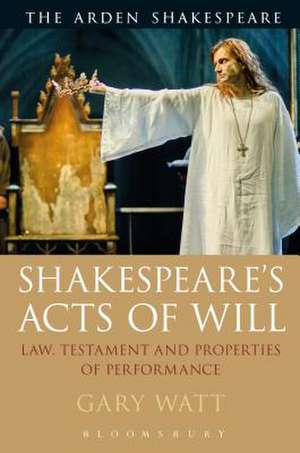 Shakespeare's Acts of Will: Law, Testament and Properties of Performance de Professor Gary Watt