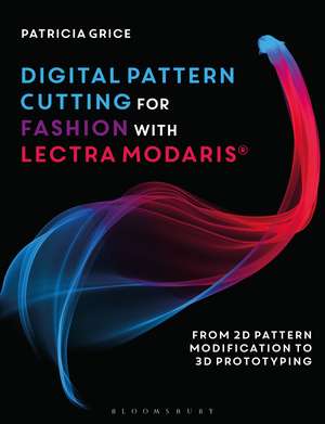 Digital Pattern Cutting For Fashion with Lectra Modaris®: From 2D pattern modification to 3D prototyping de Patricia Grice