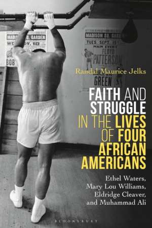 Faith and Struggle in the Lives of Four African Americans: Ethel Waters, Mary Lou Williams, Eldridge Cleaver, and Muhammad Ali de Randal Maurice Jelks