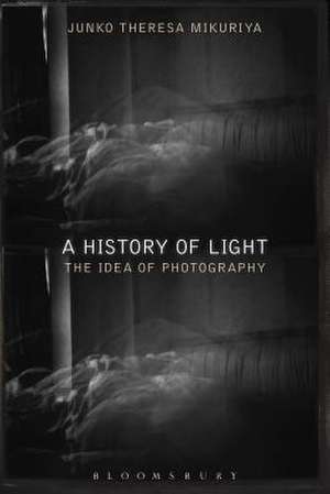 A History of Light: The Idea of Photography de Junko Theresa Mikuriya