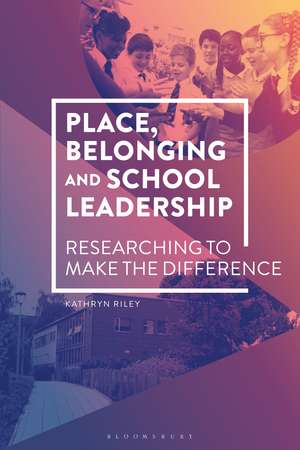 Place, Belonging and School Leadership: Researching to Make the Difference de Dr Kathryn Riley