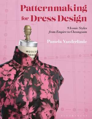 Patternmaking for Dress Design: 9 Iconic Styles from Empire to Cheongsam de Pamela Vanderlinde