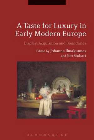 A Taste for Luxury in Early Modern Europe: Display, Acquisition and Boundaries de Dr Johanna Ilmakunnas