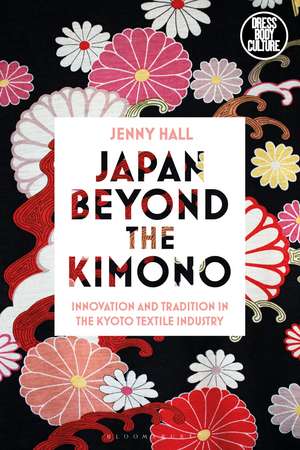 Japan beyond the Kimono: Innovation and Tradition in the Kyoto Textile Industry de Jenny Hall