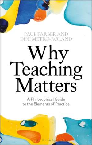 Why Teaching Matters: A Philosophical Guide to the Elements of Practice de Paul Farber