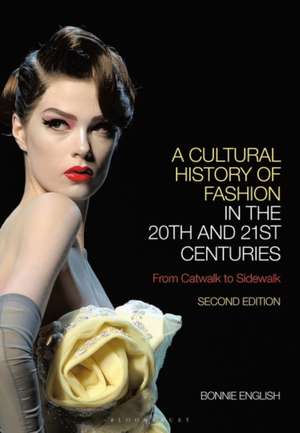 A Cultural History of Fashion in the 20th and 21st Centuries: From Catwalk to Sidewalk de Professor Bonnie English