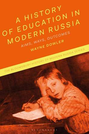 A History of Education in Modern Russia: Aims, Ways, Outcomes de Professor Wayne Dowler