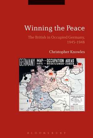 Winning the Peace: The British in Occupied Germany, 1945-1948 de Christopher Knowles