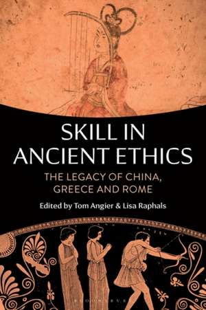 Skill in Ancient Ethics: The Legacy of China, Greece and Rome de Dr Tom Angier