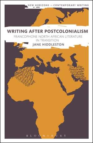 Writing After Postcolonialism: Francophone North African Literature in Transition de Dr Jane Hiddleston